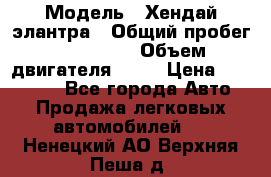  › Модель ­ Хендай элантра › Общий пробег ­ 188 000 › Объем двигателя ­ 16 › Цена ­ 350 000 - Все города Авто » Продажа легковых автомобилей   . Ненецкий АО,Верхняя Пеша д.